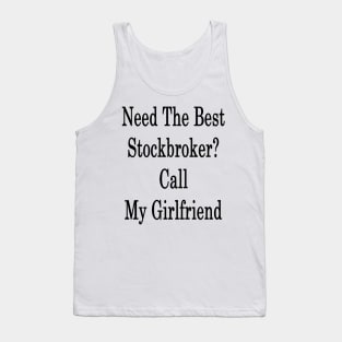 Need The Best Stockbroker? Call My Girlfriend Tank Top